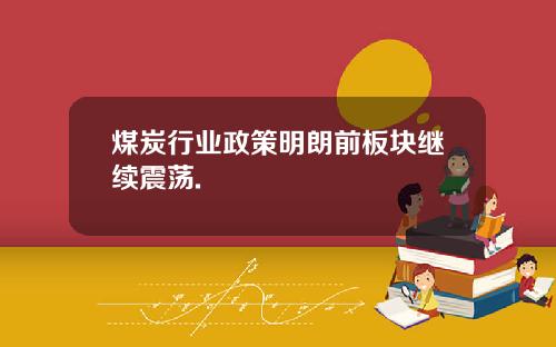 煤炭行业政策明朗前板块继续震荡.