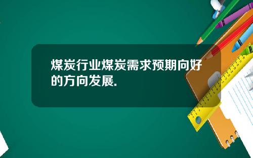 煤炭行业煤炭需求预期向好的方向发展.