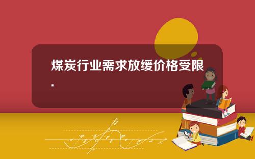 煤炭行业需求放缓价格受限.