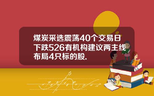 煤炭采选震荡40个交易日下跌526有机构建议两主线布局4只标的股.