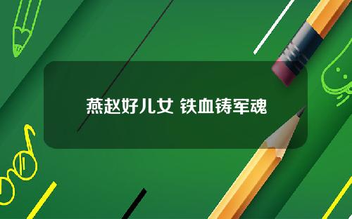 燕赵好儿女 铁血铸军魂