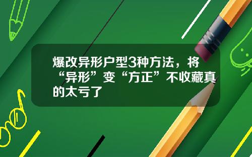 爆改异形户型3种方法，将“异形”变“方正”不收藏真的太亏了