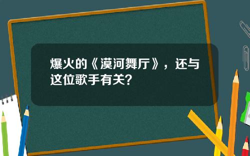 爆火的《漠河舞厅》，还与这位歌手有关？