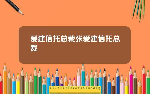 爱建信托总裁张爱建信托总裁