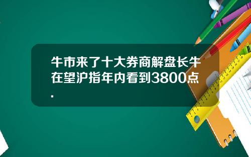 牛市来了十大券商解盘长牛在望沪指年内看到3800点.