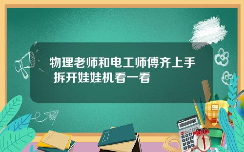 物理老师和电工师傅齐上手 拆开娃娃机看一看