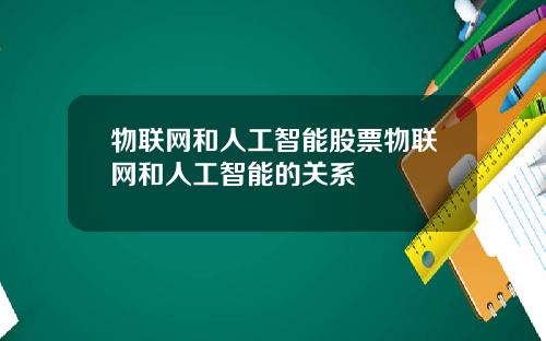 物联网和人工智能股票物联网和人工智能的关系
