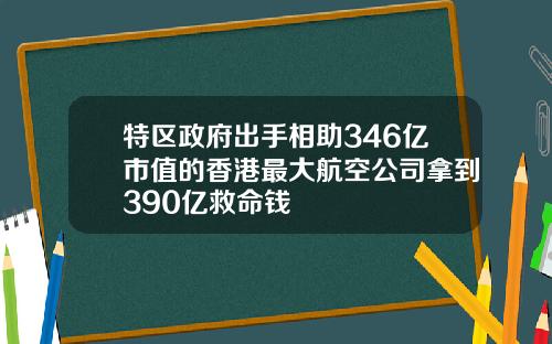 特区政府出手相助346亿市值的香港最大航空公司拿到390亿救命钱
