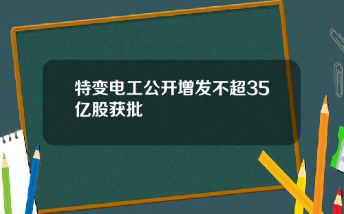 特变电工公开增发不超35亿股获批