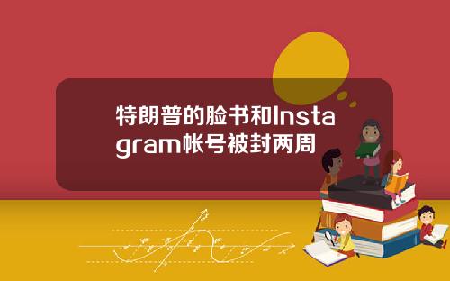 特朗普的脸书和Instagram帐号被封两周
