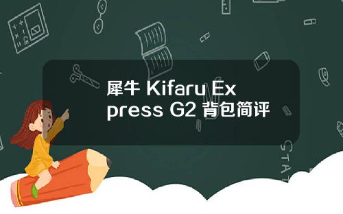 犀牛 Kifaru Express G2 背包简评