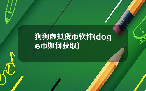 狗狗虚拟货币软件(doge币如何获取)
