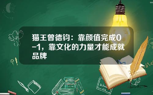 猫王曾德钧：靠颜值完成0-1，靠文化的力量才能成就品牌
