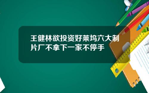 王健林欲投资好莱坞六大制片厂不拿下一家不停手