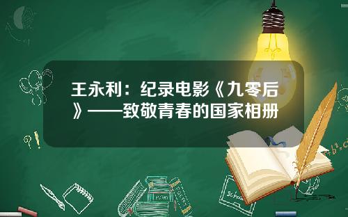 王永利：纪录电影《九零后》——致敬青春的国家相册