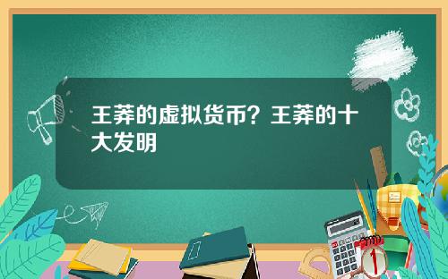 王莽的虚拟货币？王莽的十大发明