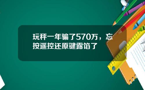 玩秤一年骗了570万，忘按遥控还原键露馅了