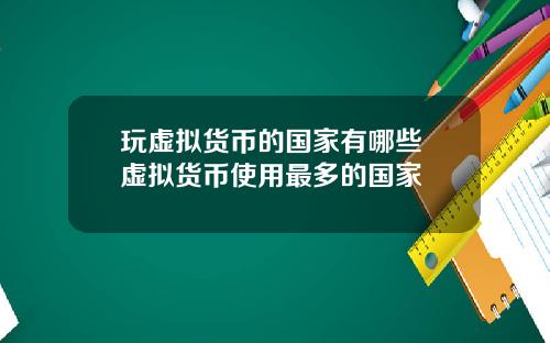玩虚拟货币的国家有哪些 虚拟货币使用最多的国家