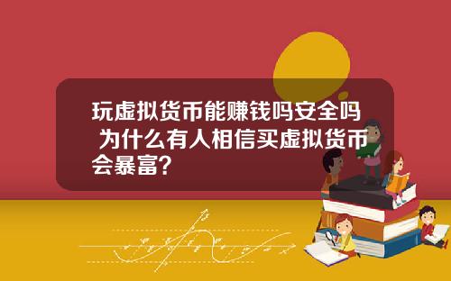玩虚拟货币能赚钱吗安全吗 为什么有人相信买虚拟货币会暴富？