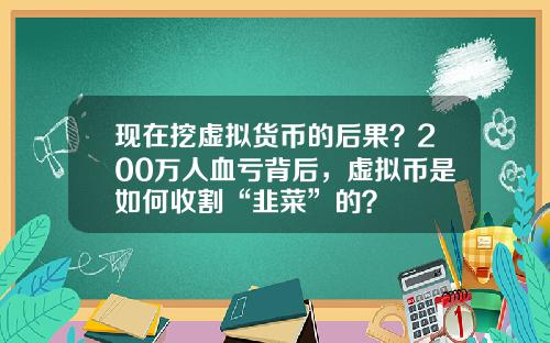 现在挖虚拟货币的后果？200万人血亏背后，虚拟币是如何收割“韭菜”的？