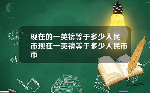 现在的一英镑等于多少人民币现在一英镑等于多少人民币币
