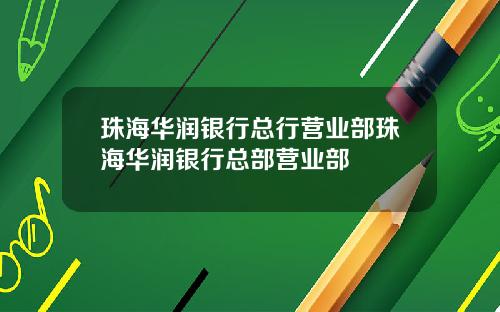 珠海华润银行总行营业部珠海华润银行总部营业部