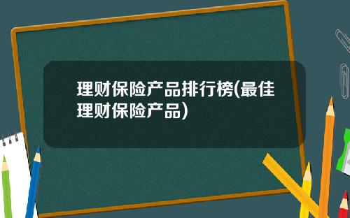 理财保险产品排行榜(最佳理财保险产品)