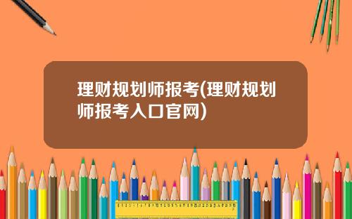 理财规划师报考(理财规划师报考入口官网)