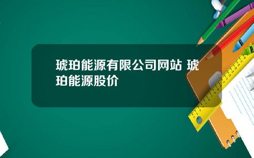 琥珀能源有限公司网站 琥珀能源股价