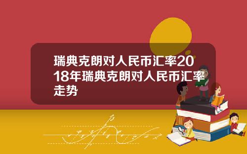 瑞典克朗对人民币汇率2018年瑞典克朗对人民币汇率走势
