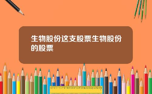生物股份这支股票生物股份的股票