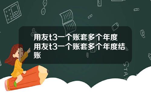 用友t3一个账套多个年度用友t3一个账套多个年度结账