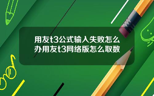 用友t3公式输入失败怎么办用友t3网络版怎么取数