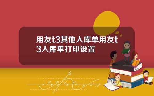 用友t3其他入库单用友t3入库单打印设置