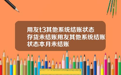 用友t3其他系统结账状态存货未结账用友其他系统结账状态本月未结账