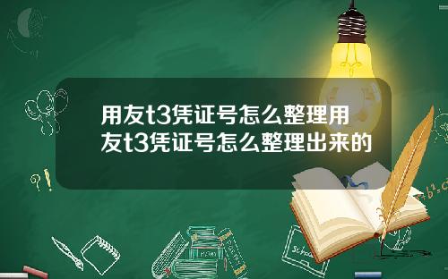 用友t3凭证号怎么整理用友t3凭证号怎么整理出来的