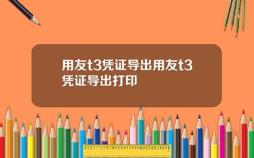 用友t3凭证导出用友t3凭证导出打印