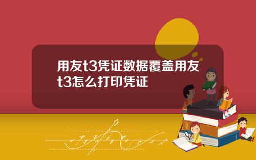 用友t3凭证数据覆盖用友t3怎么打印凭证