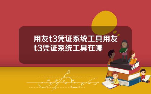 用友t3凭证系统工具用友t3凭证系统工具在哪