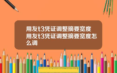用友t3凭证调整摘要宽度用友t3凭证调整摘要宽度怎么调