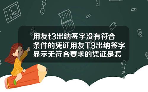 用友t3出纳签字没有符合条件的凭证用友T3出纳签字显示无符合要求的凭证是怎