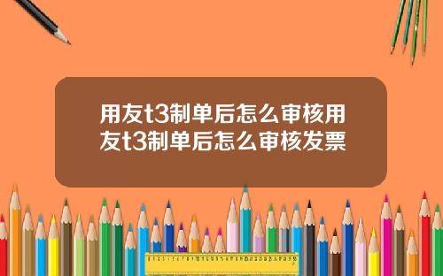 用友t3制单后怎么审核用友t3制单后怎么审核发票