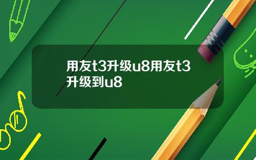 用友t3升级u8用友t3升级到u8