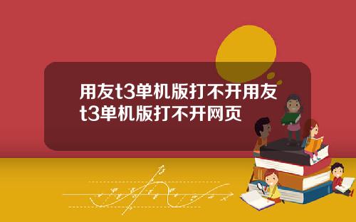 用友t3单机版打不开用友t3单机版打不开网页