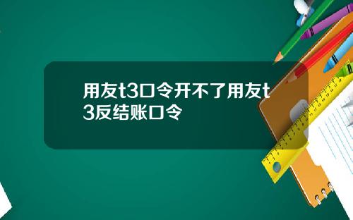 用友t3口令开不了用友t3反结账口令