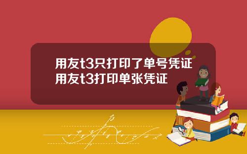 用友t3只打印了单号凭证用友t3打印单张凭证