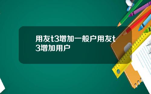用友t3增加一般户用友t3增加用户
