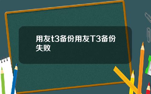 用友t3备份用友T3备份失败