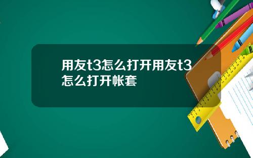 用友t3怎么打开用友t3怎么打开帐套