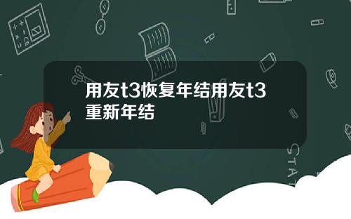 用友t3恢复年结用友t3重新年结